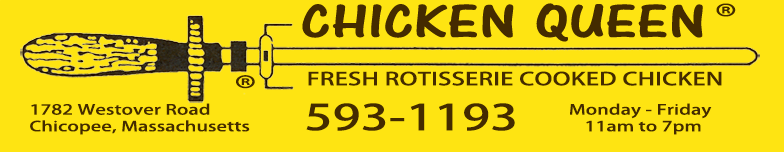 Chicken Queen - Fresh Rotisserie Cooked Chicken - 1782 Westover Road Chicopee, Massachusetts telephone: 413-593-1193